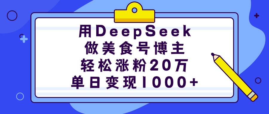 用DeepSeek做美食号博主,轻松涨粉20万,单日变现1000+-我要呀资源酷