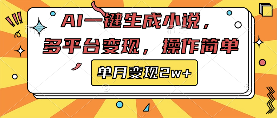 AI一键生成小说，多平台变现， 操作简单，单月变现2w+-我要呀资源酷