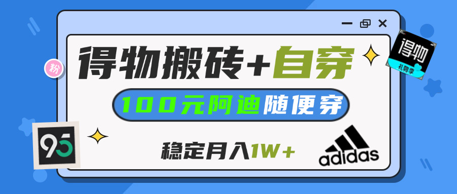 【得物】鞋服搬砖,自穿阿迪100+,一单50-500+,小白轻松上手,月入1W+-我要呀资源酷