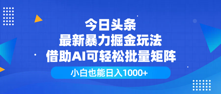 今日头条最新暴力掘金玩法，借助AI可轻松批量矩阵，小白也能日入1000+-我要呀资源酷