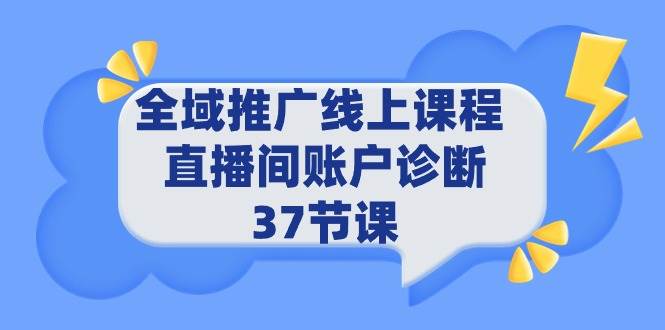 全域推广线上课程 _ 直播间账户诊断 37节课-我要呀资源酷