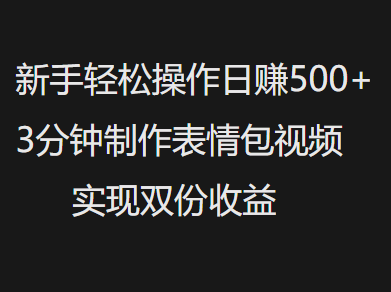 新手小白轻松操作日赚500+，3分钟制作表情包视频，实现双份收益-我要呀资源酷