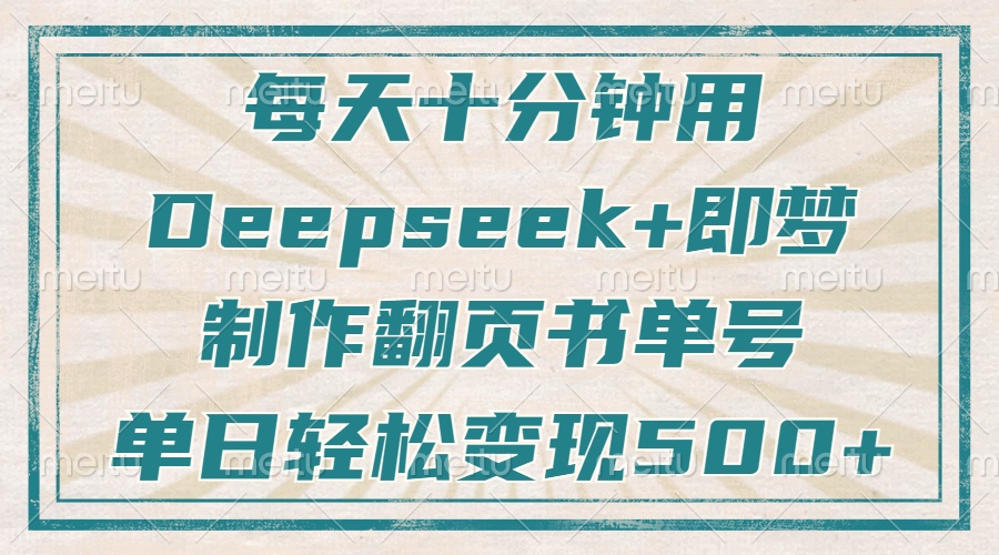 每天十分钟，用Deepseek+即梦，制作翻页书单号，疯狂涨粉，单日轻松变现500+-我要呀资源酷