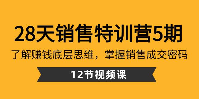 28天·销售特训营5期：了解赚钱底层思维，掌握销售成交密码（12节课）-我要呀资源酷