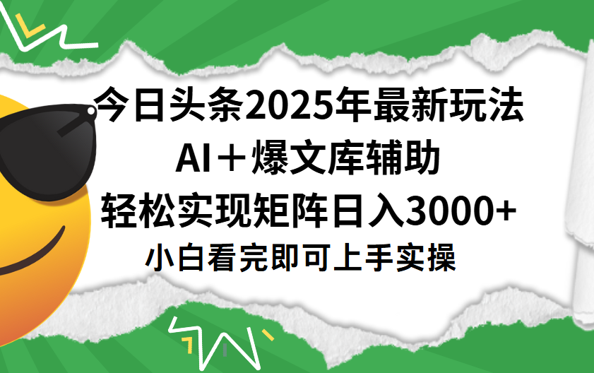今日头条2025年最新玩法，一键生成爆款，轻松实现矩阵日入3000+-我要呀资源酷