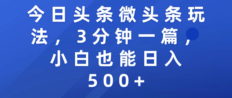 今日头条微头条玩法，3分钟一篇，小白也能日入500+-我要呀资源酷