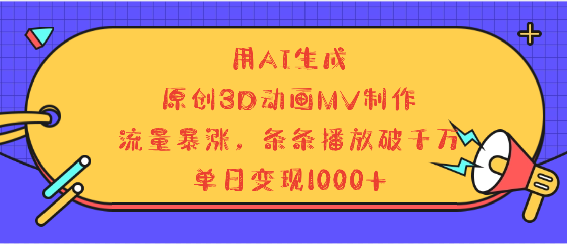 用AI生成，3D动画MV制作，流量暴涨，条条播放量破千万，单日变现1000+-我要呀资源酷