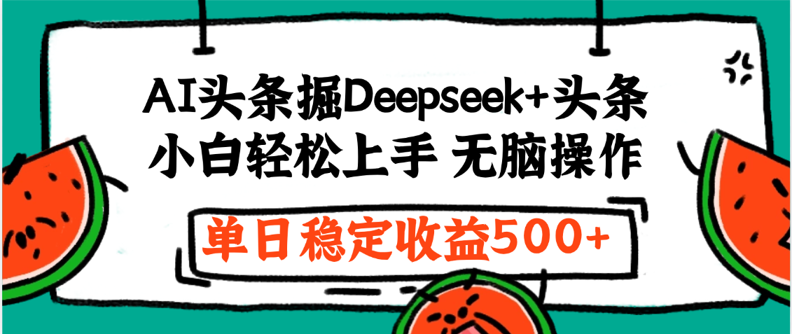 最新AI头条掘金 Deepseek+头条，小白轻松上手 无脑操作，单日稳定收益1000+保姆及教程-我要呀资源酷