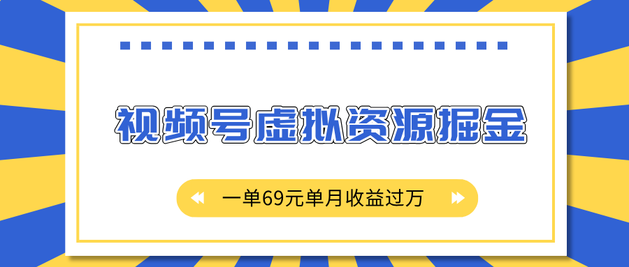 外面收费2980的项目,视频号虚拟资源掘金,一单69元单月收益过万-我要呀资源酷