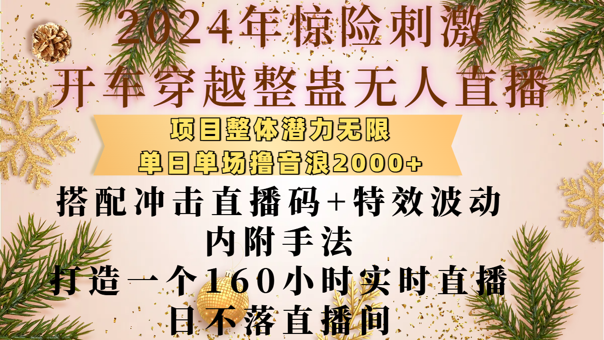 2024年惊险刺激开车穿越整蛊无人直播，项目整体也是潜力无限，单日单场撸音浪2000+，搭配冲击直播码+特效波动的内附手法，打造一个160小时实时直播日不落直播间-我要呀资源酷