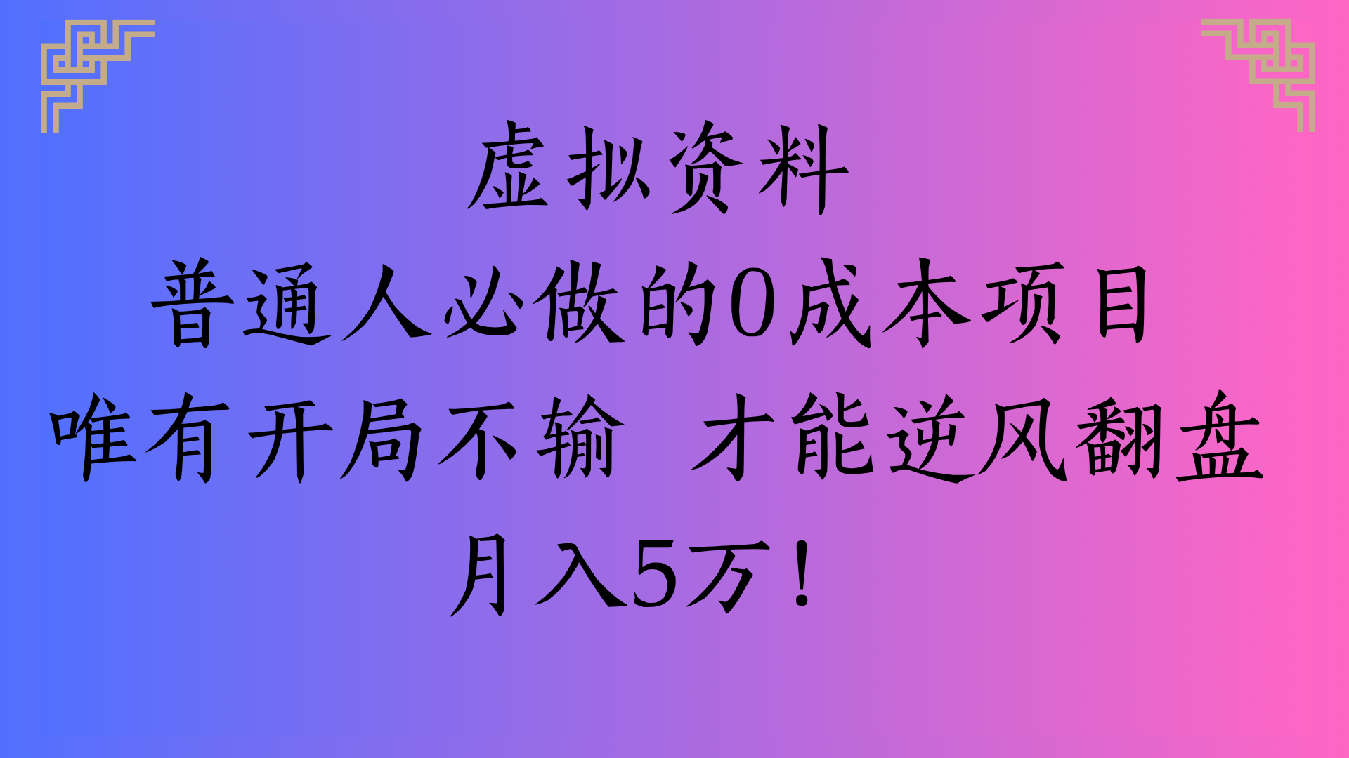 虚拟资料普通人必做的0成本项目唯有开局不输 才能逆风翻盘月入5万!-我要呀资源酷