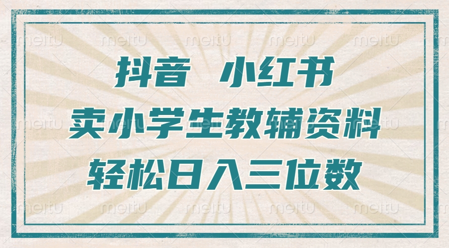 抖音小红书卖小学生教辅资料,一个月利润1W+,操作简单,小白也能轻松日入3位数-我要呀资源酷