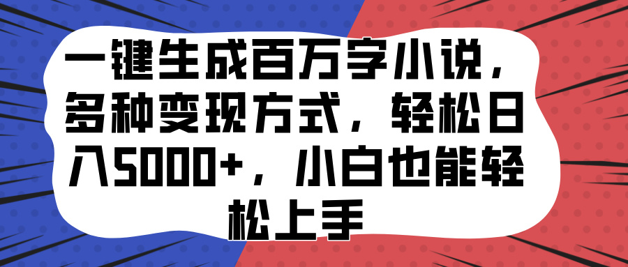 一键生成百万字小说，多种变现方式，轻松日入5000+，小白也能轻松上手-我要呀资源酷