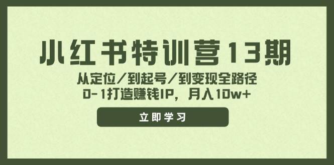 小红书特训营13期，从定位/到起号/到变现全路径，0-1打造赚钱IP，月入10w+-我要呀资源酷