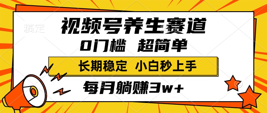 视频号养生赛道，一条视频1800，超简单，小白轻松月入3w+，长期稳定-我要呀资源酷
