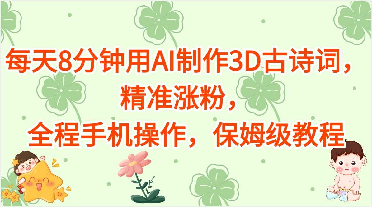 每天8分钟用AI制作3D古诗词,精准涨粉,全程手机操作,保姆级教程-我要呀资源酷