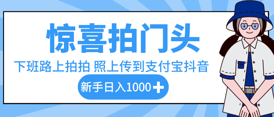 惊喜拍门头，下班路上拍拍照片，上传到支付宝和抖音新手日入 1000+-我要呀资源酷