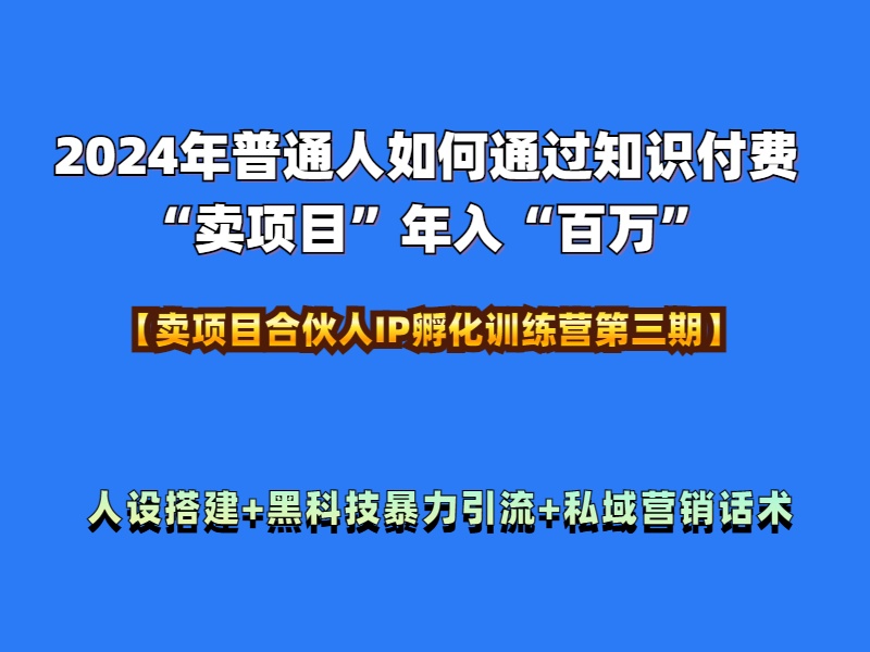 2024年普通人如何通过知识付费“卖项目”年入“百万”人设搭建-黑科技暴力引流-全流程-我要呀资源酷