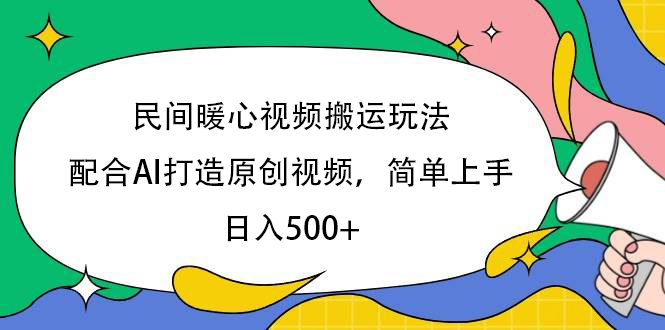 民间暖心视频搬运玩法,配合AI打造原创视频,简单上手,日入500+-我要呀资源酷