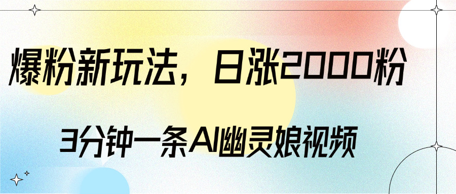 爆粉新玩法,3分钟一条AI幽灵娘视频,日涨2000粉丝,多种变现方式-我要呀资源酷