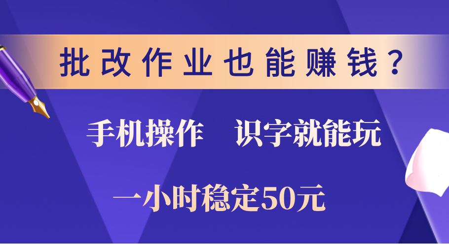 0门槛手机项目，改作业也能赚钱？识字就能玩！一小时稳定50元！-我要呀资源酷