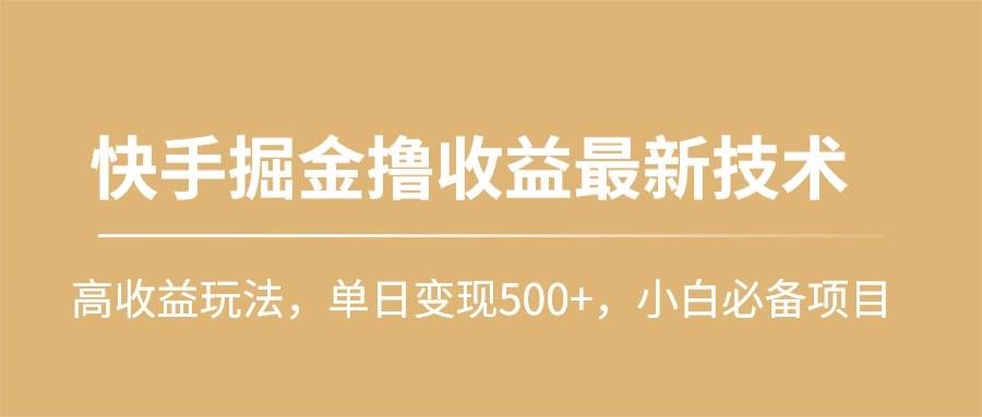 快手掘金撸收益最新技术，高收益玩法，单日变现500+，小白必备项目-我要呀资源酷