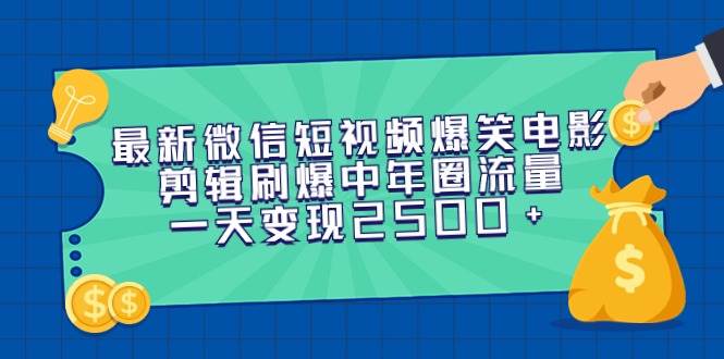 最新微信短视频爆笑电影剪辑刷爆中年圈流量，一天变现2500+-我要呀资源酷