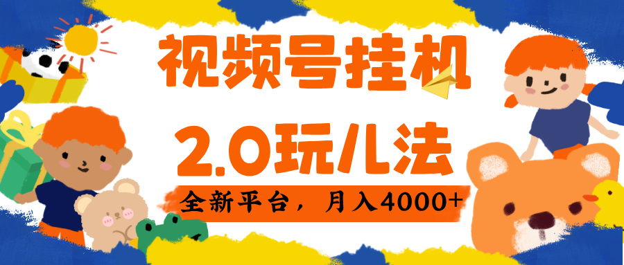 视频 号挂机 2.0 玩儿法， 全新平 台， 月入 4000+-我要呀资源酷
