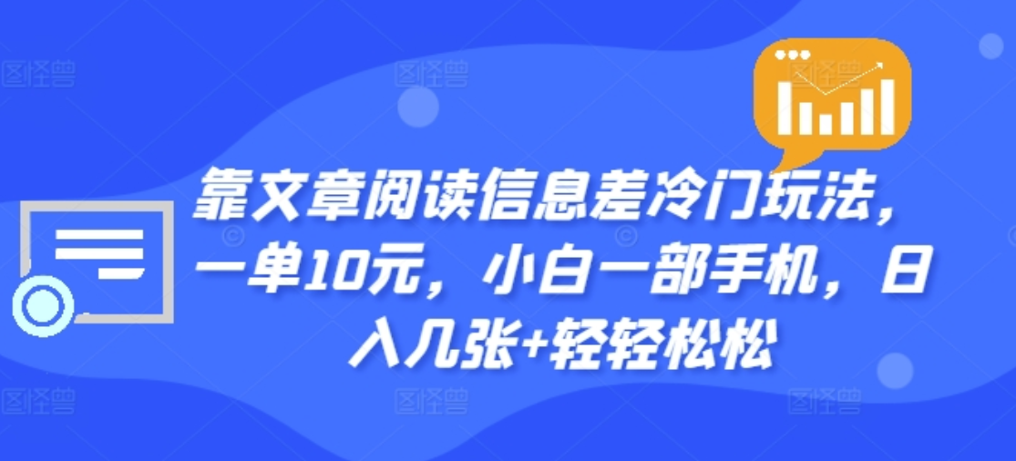 靠文章阅读信息差冷门玩法，一单十元，轻松做到日入2000+-我要呀资源酷