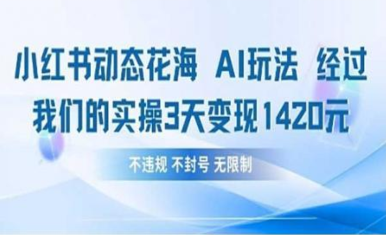 小红书动态花海AI玩法 我们实操3天变现1420-我要呀资源酷