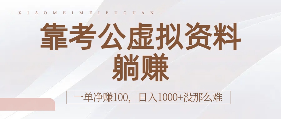 靠考公虚拟资料躺赚：一单净赚100，日入1000+没那么难-我要呀资源酷