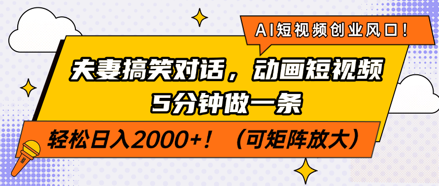AI短视频创业风口!夫妻搞笑对话,动画短视频5分钟做一条,轻松日入2000+!(可矩阵放大)-我要呀资源酷