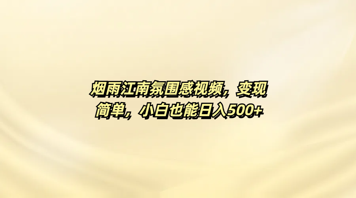 烟雨江南氛围感视频，变现简单，小白也能日入500+-我要呀资源酷