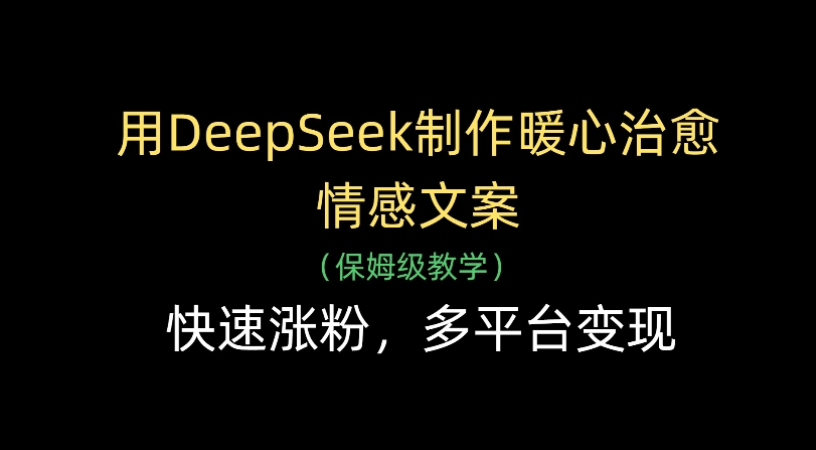 用Deepseek制作暖心治愈情感文案(保姆级教学)快速涨粉,多平台变现-我要呀资源酷