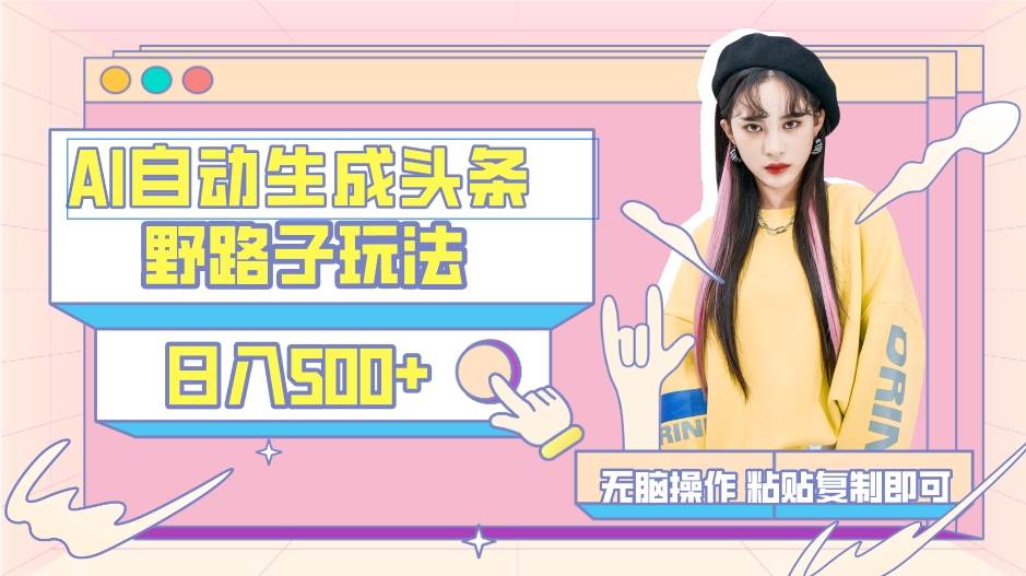 AI自动生成头条，三天必起号，三分钟轻松发布内容，复制粘贴，保姆级教…-我要呀资源酷