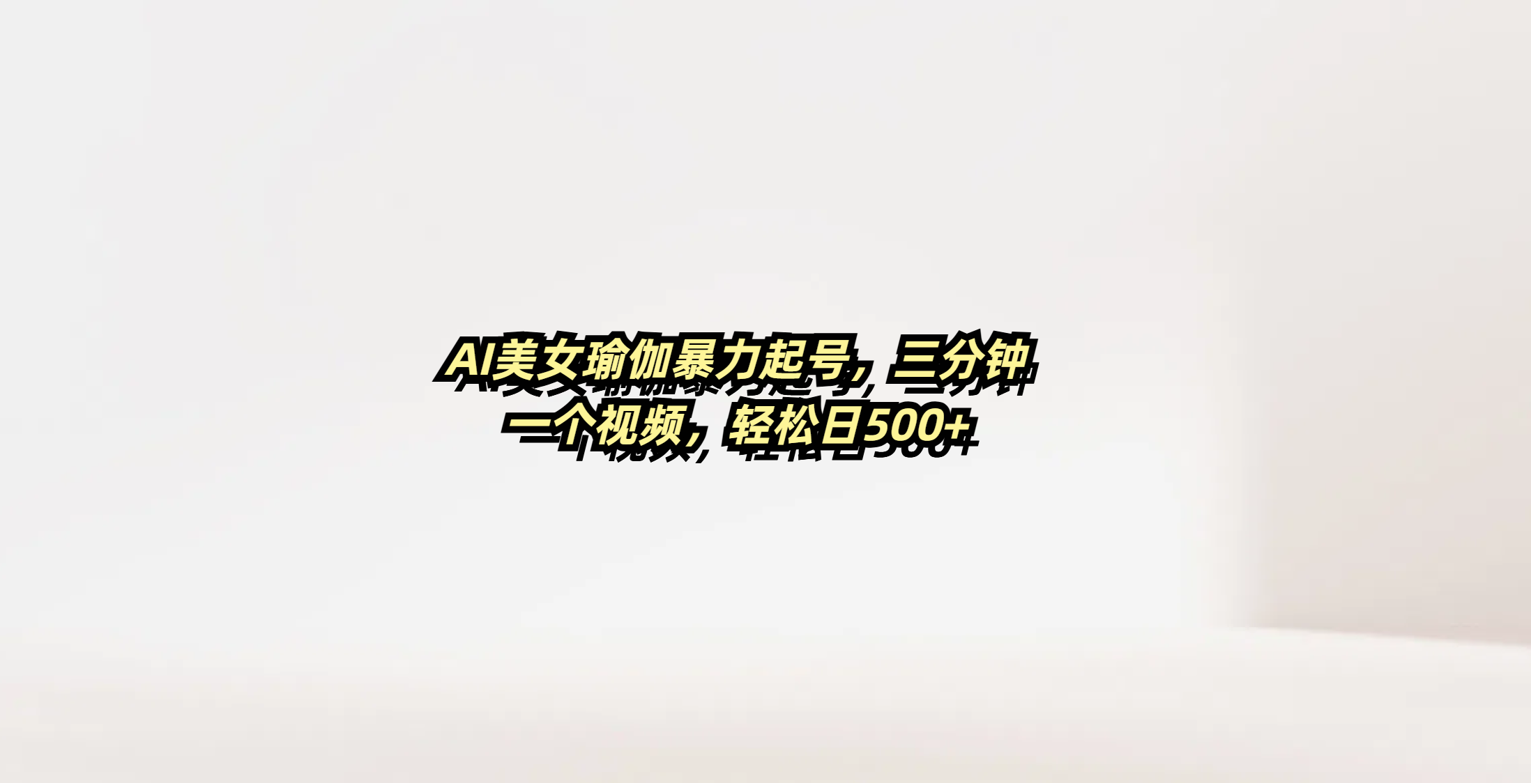 AI美女瑜伽暴力起号，三分钟一个视频，轻松日500+-我要呀资源酷