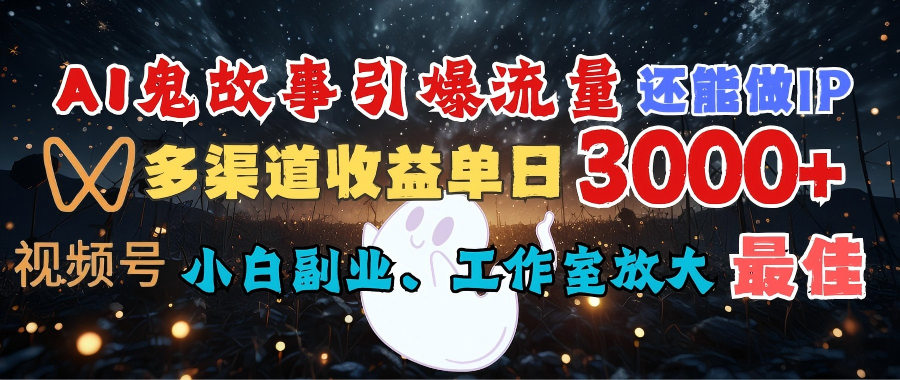 AI鬼故事引爆流量 还能做IP,视频号多渠道收益单日3000+,小白副业、工作室放大的最佳选择-我要呀资源酷