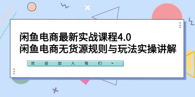 闲鱼电商最新实战课程4.0：闲鱼电商无货源规则与玩法实操讲解！-我要呀资源酷