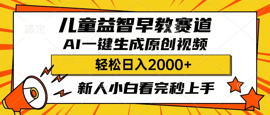 儿童益智早教，这个赛道赚翻了，只要一款AI即可一键生成原创视频，小白也能日入2000+-我要呀资源酷