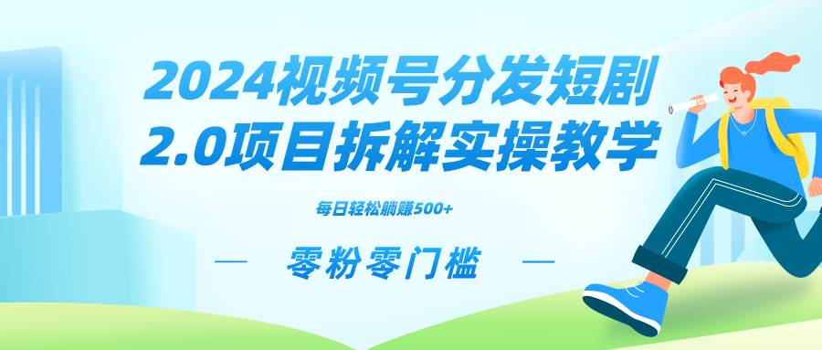 2024视频分发短剧2.0项目拆解实操教学，零粉零门槛可矩阵分裂推广管道收益-我要呀资源酷
