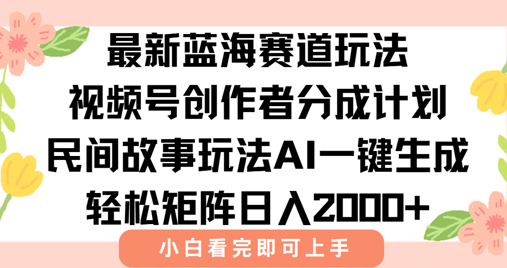 最新蓝海赛道玩法视频号创作者分成民间故事玩法，AI一键生成爆款视频，轻松日入2000+-我要呀资源酷