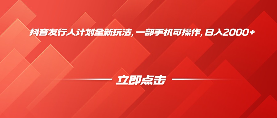 抖音发行人计划全新玩法，一部手机可操作，日入2000+-我要呀资源酷