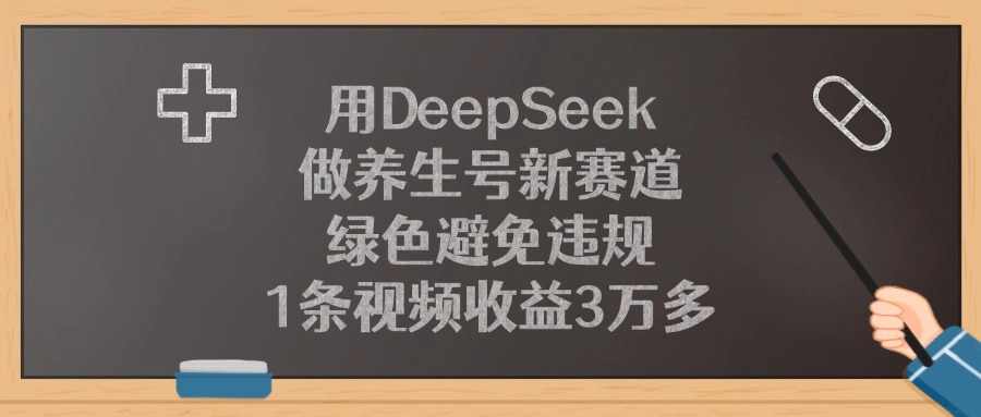 用DeepSeek做养生号新赛道，绿色避免违规，1条视频收益3万多！-我要呀资源酷
