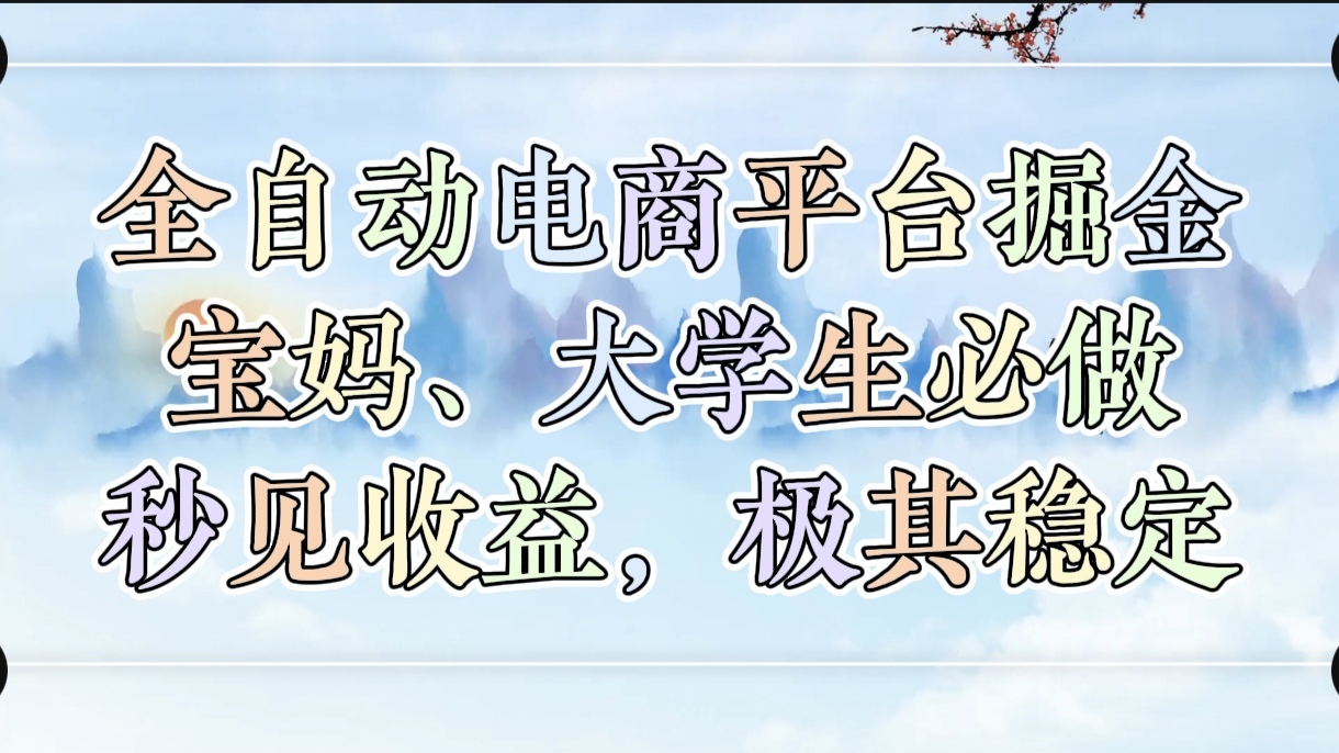 全自动电商平台掘金，宝妈，大学生必做，秒见收益，极其稳定-我要呀资源酷