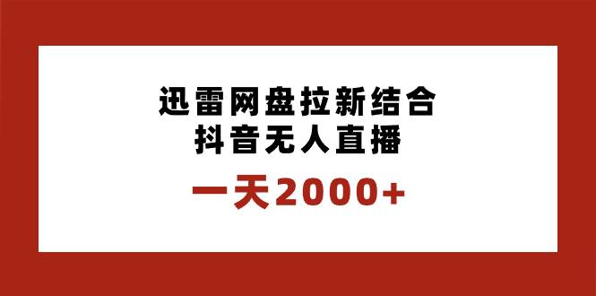 一天2000+迅雷网盘拉新结合抖音无人直播，独创玩法保姆级教学-我要呀资源酷