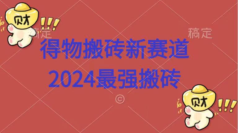 得物搬砖新赛道.2024最强搬砖-我要呀资源酷