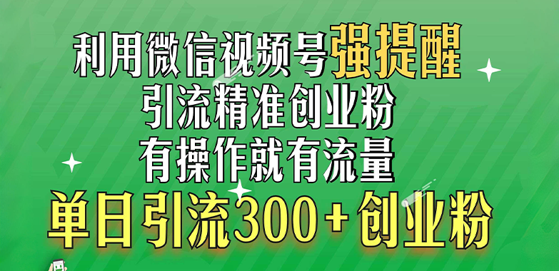 利用微信视频号“强提醒”功能，引流精准创业粉，有操作就有流量，单日引流300+创业粉-我要呀资源酷