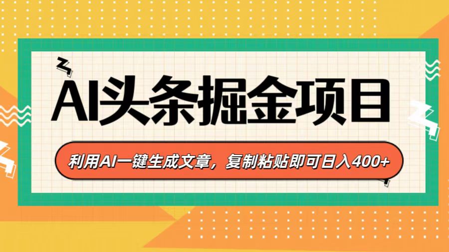 AI头条掘金项目，利用AI一键生成文章，复制粘贴即可日入400+-我要呀资源酷