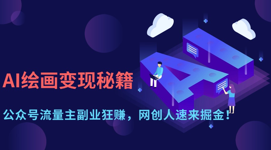 AI绘画变现秘籍：公众号流量主副业狂赚，网创人速来掘金！-我要呀资源酷