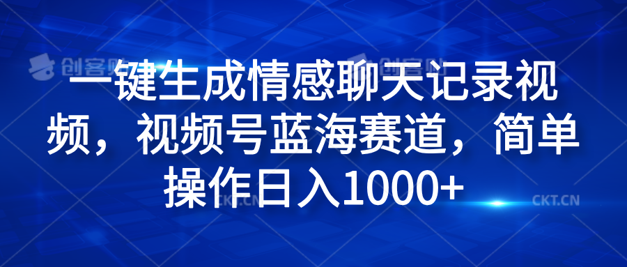 一键生成情感聊天记录视频，视频号蓝海赛道，简单操作日入1000+-我要呀资源酷
